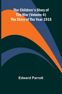 Produktbild: The Children's Story of the War (Volume 4); The Story of the Year 1915