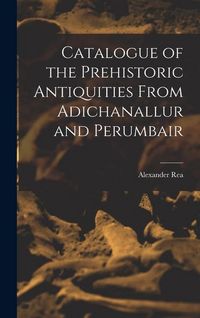 Produktbild: Catalogue of the Prehistoric Antiquities From Adichanallur and Perumbair