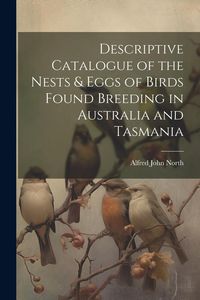 Produktbild: Descriptive Catalogue of the Nests & Eggs of Birds Found Breeding in Australia and Tasmania