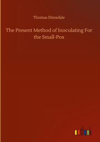Produktbild: The Present Method of Inoculating For the Small-Pox