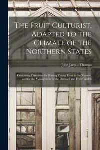 Produktbild: The Fruit Culturist, Adapted to the Climate of the Northern States; Containing Directions for Raising Young Trees in the Nursery, and for the Manageme