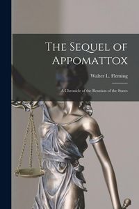 Produktbild: The Sequel of Appomattox [microform]: a Chronicle of the Reunion of the States