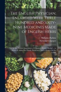 Produktbild: The English Physician; Enlarged With Three Hundred and Sixty-Nine Medicines Made of English Herbs