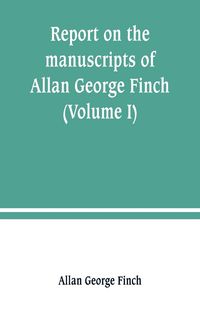 Produktbild: Report on the manuscripts of Allan George Finch, esq., of Burley-on-the-Hill, Rutland (Volume I)