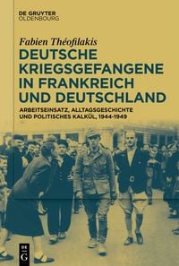 Produktbild: Deutsche Kriegsgefangene in Frankreich und Deutschland, 1944-1949
