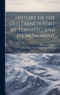 Produktbild: History of the Old French Fort at Toronto and Its Monument