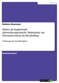 Produktbild: Pilates als begleitende physiotherapeutische Ma&szlig;nahme zur Stresspr&auml;vention im Berufsalltag