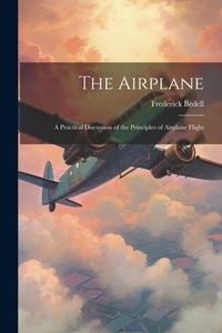Produktbild: The Airplane: A Practical Discussion of the Principles of Airplane Flight