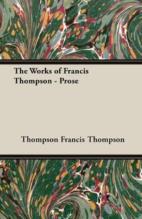 Produktbild: The Works of Francis Thompson - Prose