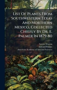 Produktbild: List Of Plants From Southwestern Texas And Northern Mexico, Collected Chiefly By Dr. E. Palmer In 1879-80