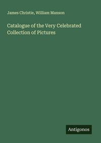 Produktbild: Catalogue of the Very Celebrated Collection of Pictures