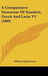 Produktbild: A Comparative Grammar Of Sanskrit, Greek And Latin V1 (1869)