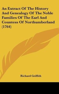 Produktbild: An Extract Of The History And Genealogy Of The Noble Families Of The Earl And Countess Of Northumberland (1764)