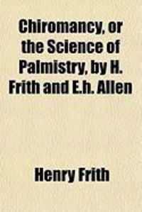 Produktbild: Chiromancy, or the Science of Palmistry, by H. Frith and E.H. Allen