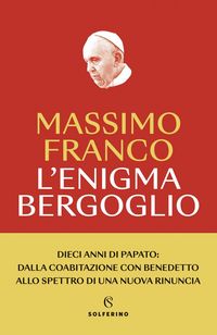 Produktbild: L' enigma Bergoglio. Dieci anni di papato: dalla coabitazione con Benedetto allo spettro di una nuova rinuncia