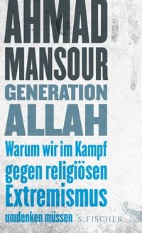 Produktbild: Generation Allah. Warum wir im Kampf gegen religi&ouml;sen Extremismus umdenken m&uuml;ssen