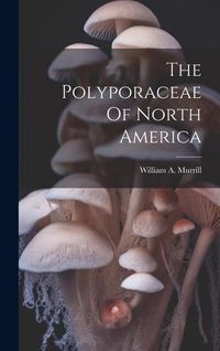 Produktbild: The Polyporaceae Of North America