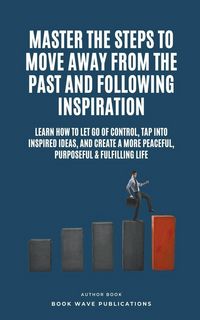 Produktbild: Master The Steps To Move Away From The Past And Following Inspiration