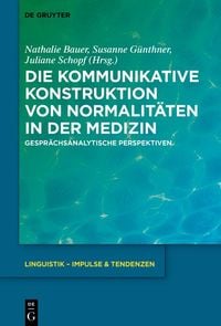 Produktbild: Die kommunikative Konstruktion von Normalit&auml;ten in der Medizin