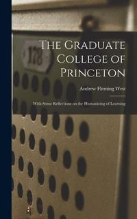 Produktbild: The Graduate College of Princeton; With Some Reflections on the Humanizing of Learning