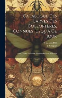 Produktbild: Catalogue des larves des col&eacute;opt&egrave;res, connues jusqu'a ce jour
