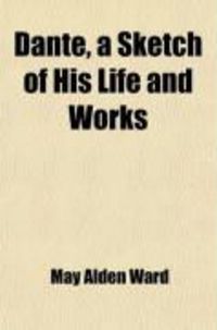 Produktbild: Dante, a Sketch of His Life and Works