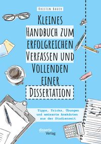 Produktbild: Kleines Handbuch zum erfolgreichen Verfassen und Vollenden einer Dissertation. Tipps, Tricks, &Uuml;bungen und am&uuml;sante Anekdoten aus der Studienzeit