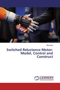 Produktbild: Switched Reluctance Motor: Model, Control and Construct
