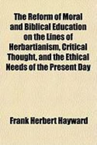 Produktbild: The Reform of Moral and Biblical Education on the Lines of Herbartianism, Critical Thought, and the Ethical Needs of the Present Day