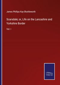 Produktbild: Scarsdale; or, Life on the Lancashire and Yorkshire Border