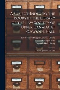 Produktbild: A Subject-index to the Books in the Library of the Law Society of Upper Canada at Osgoode Hall: Toronto, January, 1st, 1900