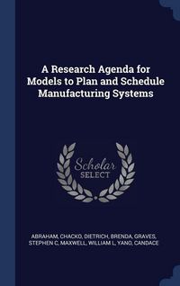 Produktbild: A Research Agenda for Models to Plan and Schedule Manufacturing Systems