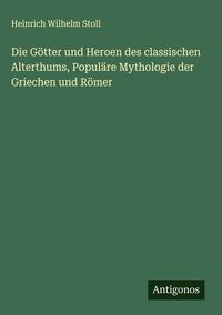 Produktbild: Die G&ouml;tter und Heroen des classischen Alterthums, Popul&auml;re Mythologie der Griechen und R&ouml;mer