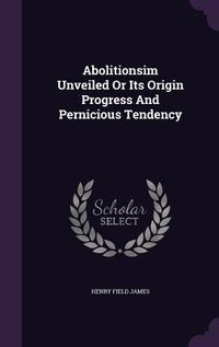 Produktbild: Abolitionsim Unveiled Or Its Origin Progress And Pernicious Tendency