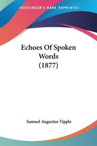 Produktbild: Tipple, S: Echoes Of Spoken Words (1877)