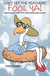 Produktbild: Don't Let The Feathers FOOL YA!: Discovering your "GOD GIFTS" while Soaring to New Heights!