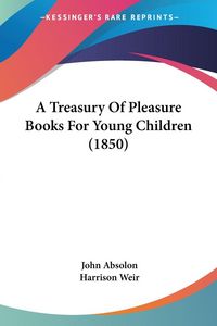 Produktbild: A Treasury Of Pleasure Books For Young Children (1850)