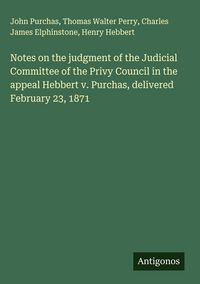 Produktbild: Notes on the judgment of the Judicial Committee of the Privy Council in the appeal Hebbert v. Purchas, delivered February 23, 1871