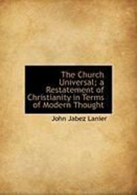 Produktbild: The Church Universal; A Restatement of Christianity in Terms of Modern Thought