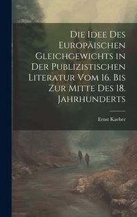 Produktbild: Die Idee Des Europ&auml;ischen Gleichgewichts in Der Publizistischen Literatur Vom 16. Bis Zur Mitte Des 18. Jahrhunderts