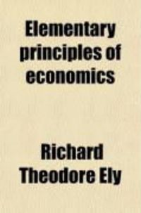 Produktbild: Elementary Principles of Economics; Together with a Short Sketch of Economic History