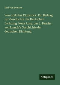 Produktbild: Von Opitz bis Klopstock. Ein Beitrag zur Geschichte der Deutschen Dichtung. Neue Ausg. der 1. Bandes von Lemck's Geschichte der deutschen Dichtung