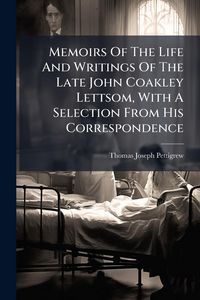 Produktbild: Memoirs Of The Life And Writings Of The Late John Coakley Lettsom, With A Selection From His Correspondence