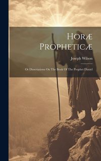 Produktbild: Hor&aelig; Prophetic&aelig;: Or Dissertations On The Book Of The Prophet Daniel