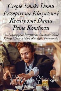 Produktbild: Ciep&iquest;e Smaki Domu Przepisy na Klasyczne i Kreatywne Dania Pe&iquest;ne Komfortu