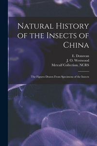 Produktbild: Natural History of the Insects of China: the Figures Drawn From Specimens of the Insects