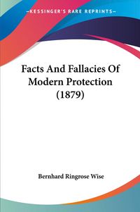 Produktbild: Wise, B: Facts And Fallacies Of Modern Protection (1879)