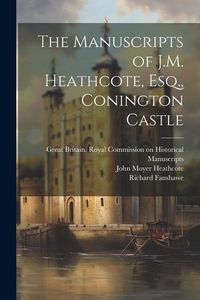 Produktbild: The Manuscripts of J.M. Heathcote, Esq., Conington Castle
