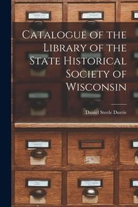 Produktbild: Catalogue of the Library of the State Historical Society of Wisconsin