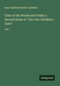 Produktbild: Tales of the Woods and Fields: a Second Series of "The Two Old Men's Tales"